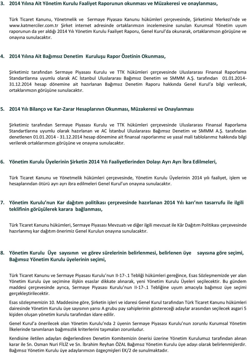 tr Şirket internet adresinde ortaklarımızın incelemesine sunulan Kurumsal Yönetim uyum raporunun da yer aldığı 2014 Yılı Yönetim Kurulu Faaliyet Raporu, Genel Kurul da okunarak, ortaklarımızın