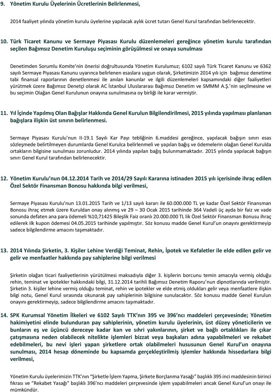 nin önerisi doğrultusunda Yönetim Kurulumuz; 6102 sayılı Türk Ticaret Kanunu ve 6362 sayılı Sermaye Piyasası Kanunu uyarınca belirlenen esaslara uygun olarak, Şirketimizin 2014 yılı için bağımsız