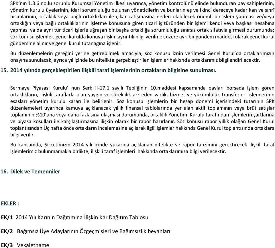 dereceye kadar kan ve sıhrî hısımlarının, ortaklık veya bağlı ortaklıkları ile çıkar çatışmasına neden olabilecek önemli bir işlem yapması ve/veya ortaklığın veya bağlı ortaklıklarının işletme