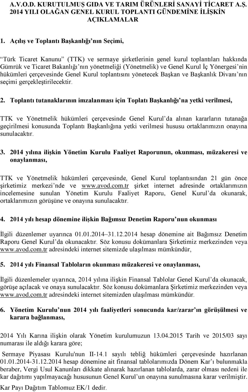 İç Yönergesi nin hükümleri çerçevesinde Genel Kurul toplantısını yönetecek Başkan ve Başkanlık Divanı nın seçimi gerçekleştirilecektir. 2.