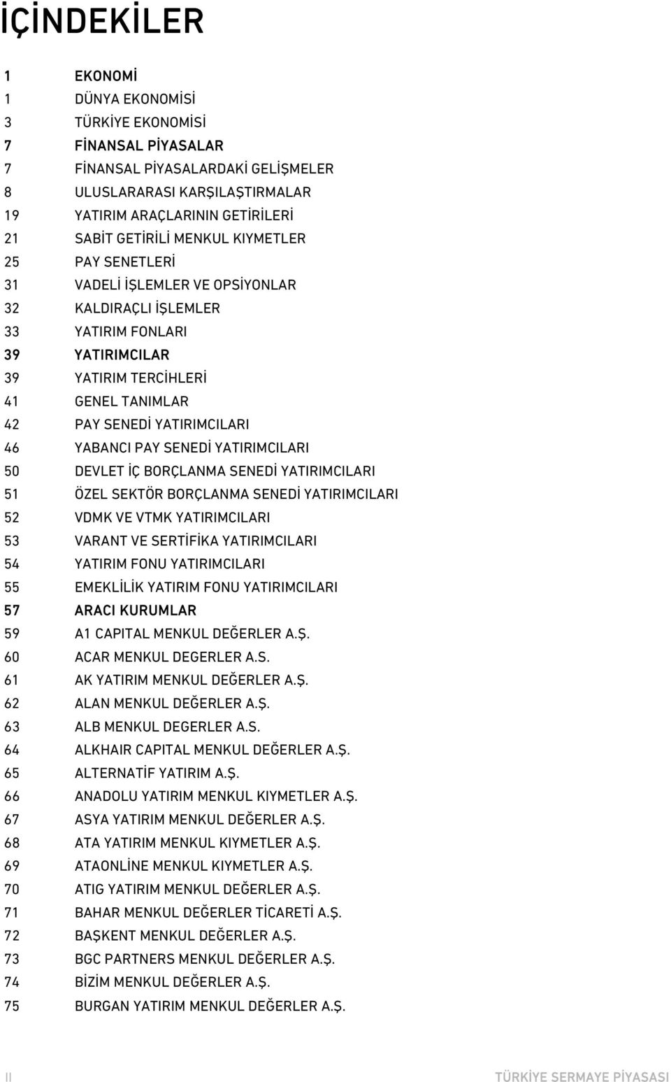 YATIRIMCILARI 46 YABANCI PAY SENEDİ YATIRIMCILARI 50 DEVLET İÇ BORÇLANMA SENEDİ YATIRIMCILARI 51 ÖZEL SEKTÖR BORÇLANMA SENEDİ YATIRIMCILARI 52 VDMK VE VTMK YATIRIMCILARI 53 VARANT VE SERTİFİKA