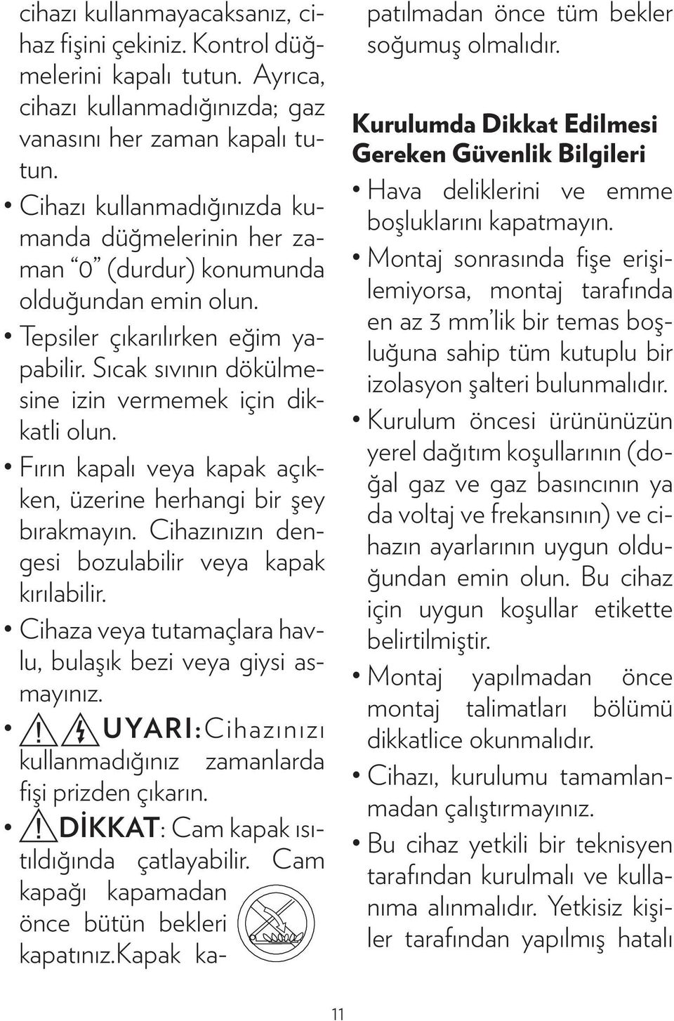 Fırın kapalı veya kapak açıkken, üzerine herhangi bir şey bırakmayın. Cihazınızın dengesi bozulabilir veya kapak kırılabilir. Cihaza veya tutamaçlara havlu, bulaşık bezi veya giysi asmayınız.