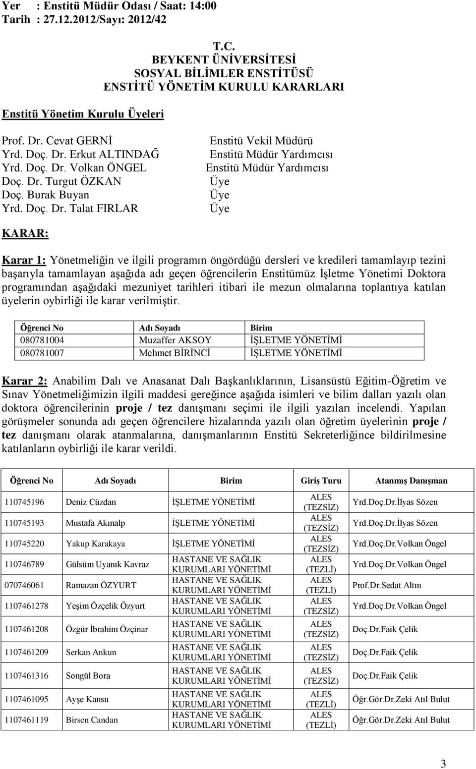 Talat FIRLAR Enstitü Vekil Müdürü Enstitü Müdür Yardımcısı Enstitü Müdür Yardımcısı KARAR: Karar 1: Yönetmeliğin ve ilgili programın öngördüğü dersleri ve kredileri tamamlayıp tezini başarıyla