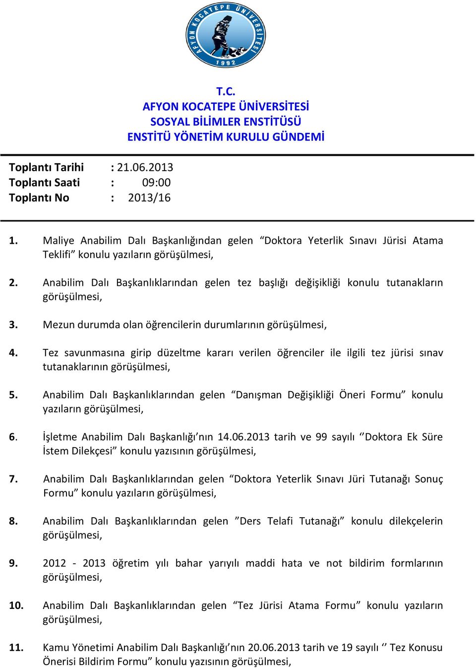 Anabilim Dalı Başkanlıklarından gelen tez başlığı değişikliği konulu tutanakların görüşülmesi, 3. Mezun durumda olan öğrencilerin durumlarının görüşülmesi, 4.