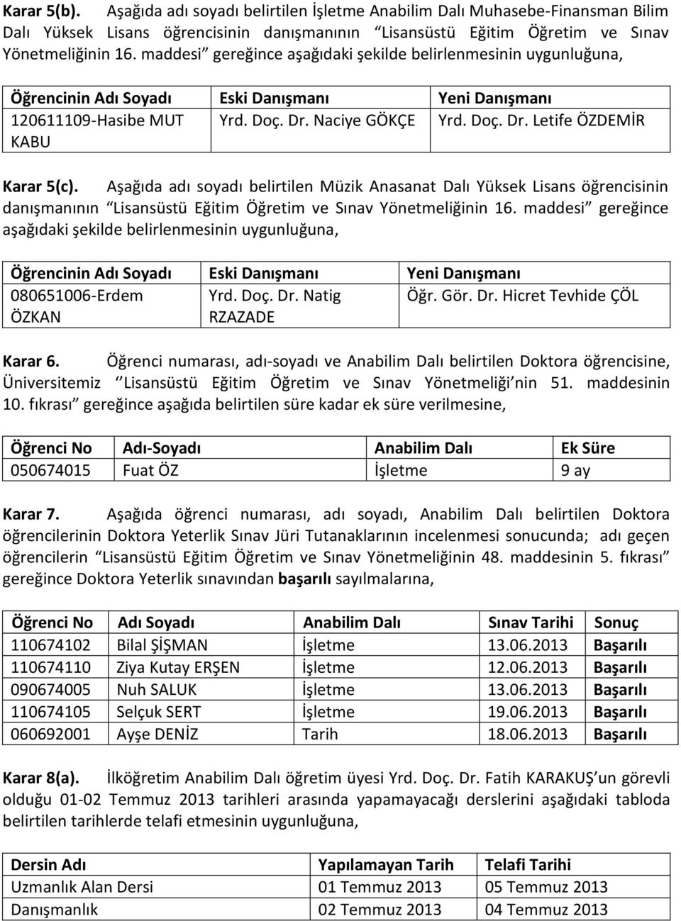 Aşağıda adı soyadı belirtilen Müzik Anasanat Dalı Yüksek Lisans öğrencisinin danışmanının Lisansüstü Eğitim Öğretim ve Sınav Yönetmeliğinin 16.