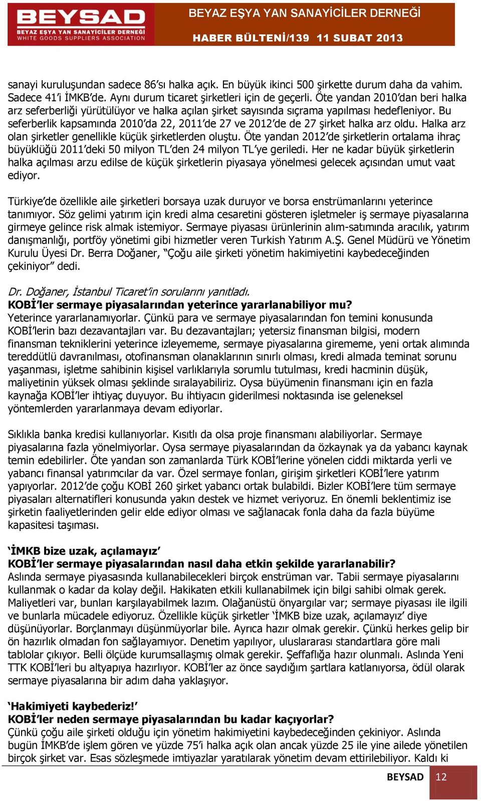 Bu seferberlik kapsamında 2010 da 22, 2011 de 27 ve 2012 de de 27 şirket halka arz oldu. Halka arz olan şirketler genellikle küçük şirketlerden oluştu.