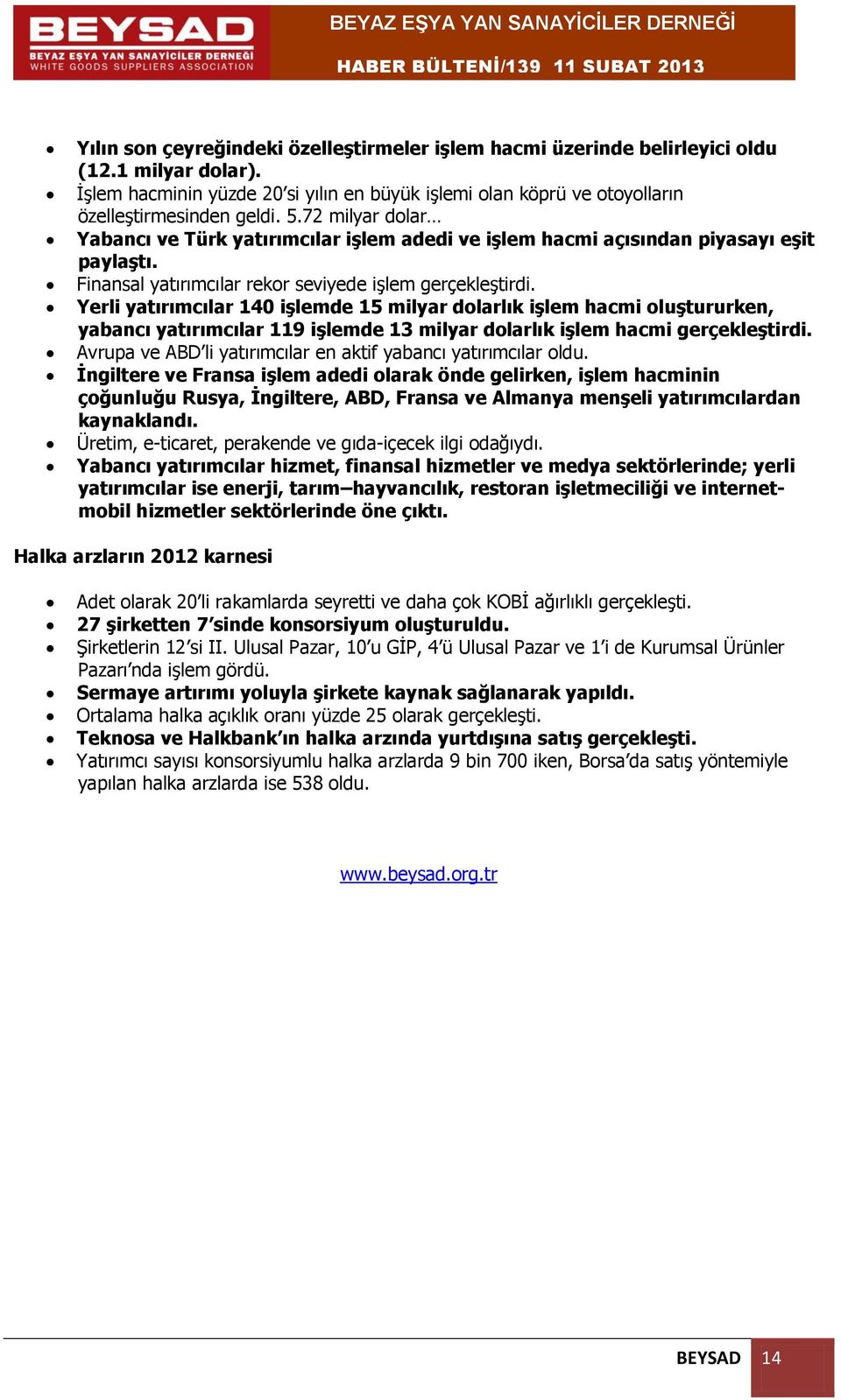 Yerli yatırımcılar 140 işlemde 15 milyar dolarlık işlem hacmi oluştururken, yabancı yatırımcılar 119 işlemde 13 milyar dolarlık işlem hacmi gerçekleştirdi.