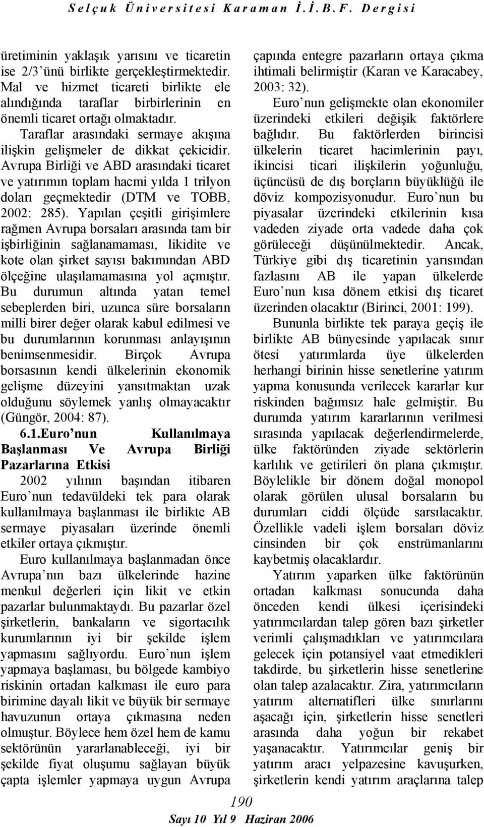 Avrupa Birliği ve ABD arasındaki ticaret ve yatırımın toplam hacmi yılda 1 trilyon doları geçmektedir (DTM ve TOBB, 2002: 285).