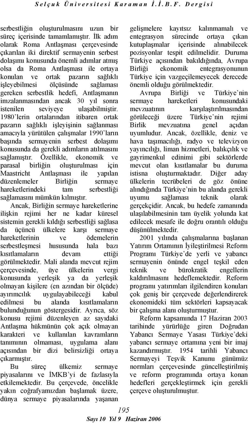 işleyebilmesi ölçüsünde sağlaması gereken serbestlik hedefi, Antlaşmanın imzalanmasından ancak 30 yıl sonra istenilen seviyeye ulaşabilmiştir.