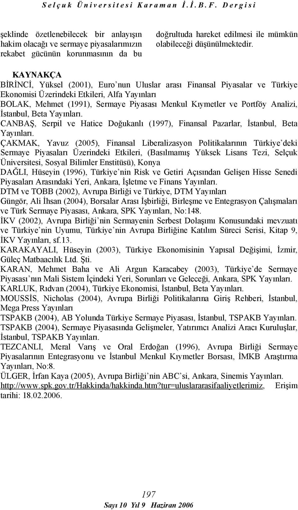 Analizi, İstanbul, Beta Yayınları. CANBAŞ, Serpil ve Hatice Doğukanlı (1997), Finansal Pazarlar, İstanbul, Beta Yayınları.