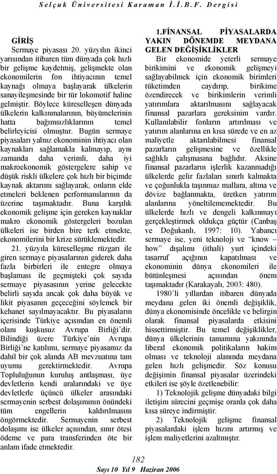 lokomotif haline gelmiştir. Böylece küreselleşen dünyada ülkelerin kalkınmalarının, büyümelerinin hatta bağımsızlıklarının temel belirleyicisi olmuştur.