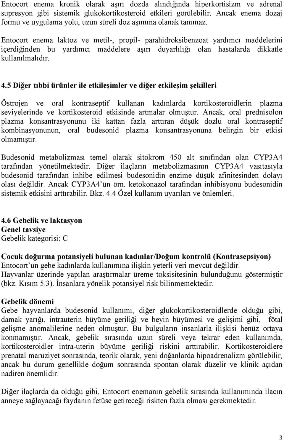 Entocort enema laktoz ve metil-, propil- parahidroksibenzoat yardımcı maddelerini içerdiğinden bu yardımcı maddelere aşırı duyarlılığı olan hastalarda dikkatle kullanılmalıdır. 4.