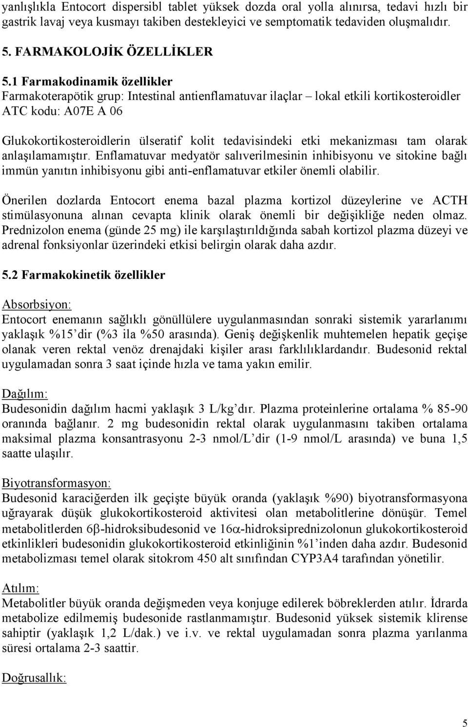 1 Farmakodinamik özellikler Farmakoterapötik grup: Intestinal antienflamatuvar ilaçlar lokal etkili kortikosteroidler ATC kodu: A07E A 06 Glukokortikosteroidlerin ülseratif kolit tedavisindeki etki