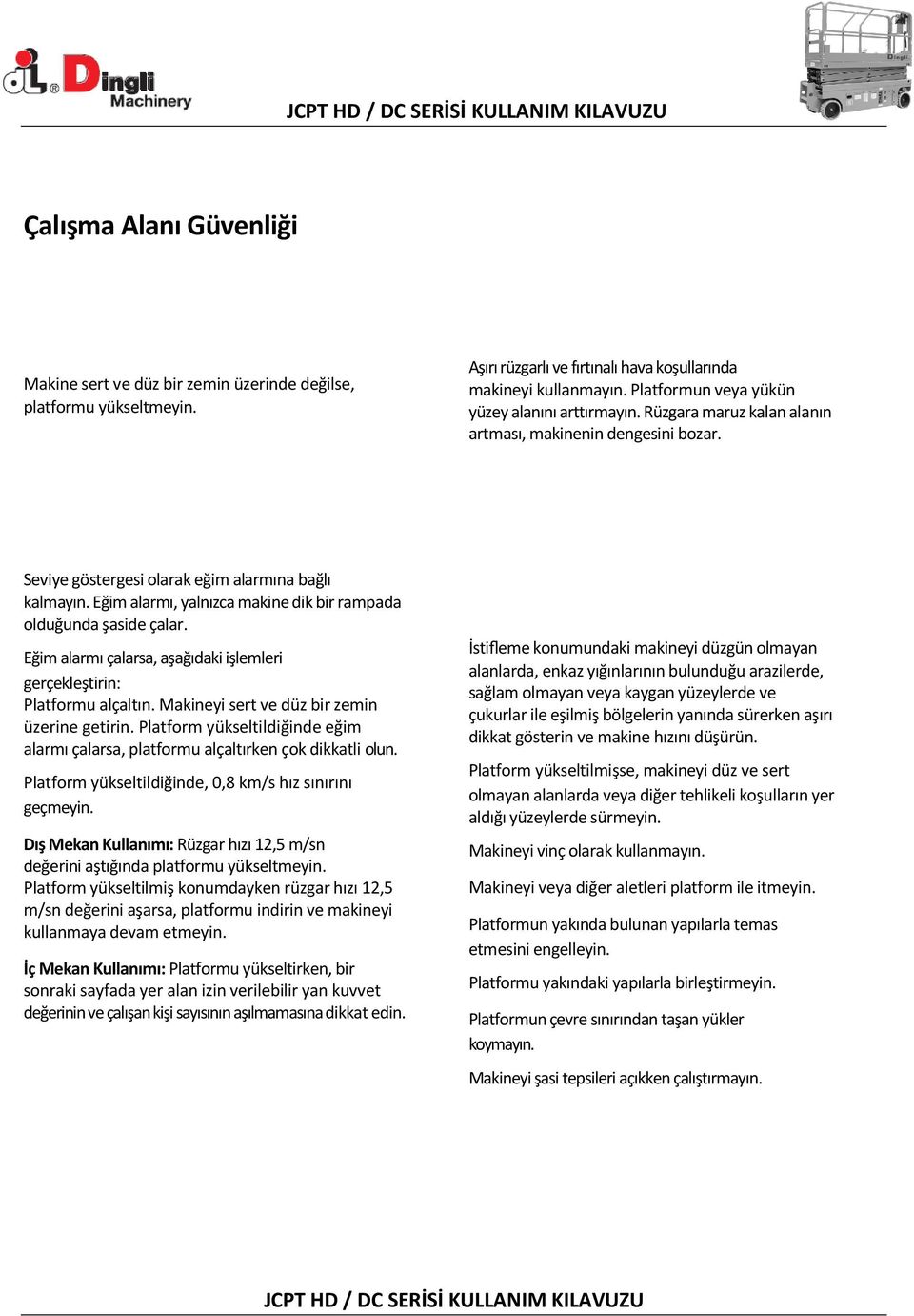 Eğim alarmı, yalnızca makine dik bir rampada olduğunda şaside çalar. Eğim alarmı çalarsa, aşağıdaki işlemleri gerçekleştirin: Platformu alçaltın. Makineyi sert ve düz bir zemin üzerine getirin.