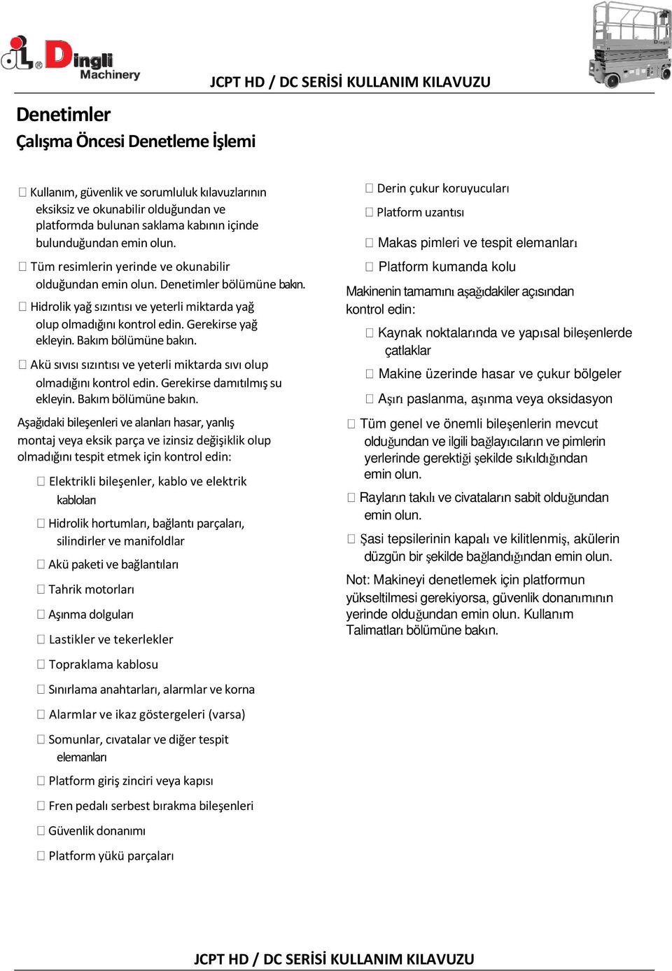 Bakım bölümüne bakın. Akü sıvısı sızıntısı ve yeterli miktarda sıvı olup olmadığını kontrol edin. Gerekirse damıtılmış su ekleyin. Bakım bölümüne bakın.