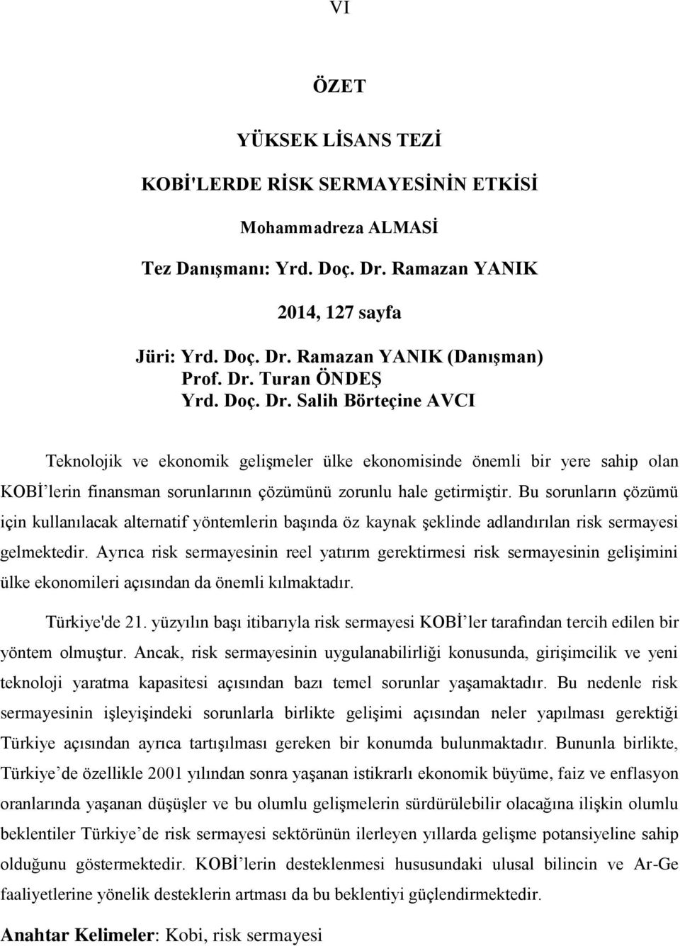 Bu sorunların çözümü için kullanılacak alternatif yöntemlerin başında öz kaynak şeklinde adlandırılan risk sermayesi gelmektedir.