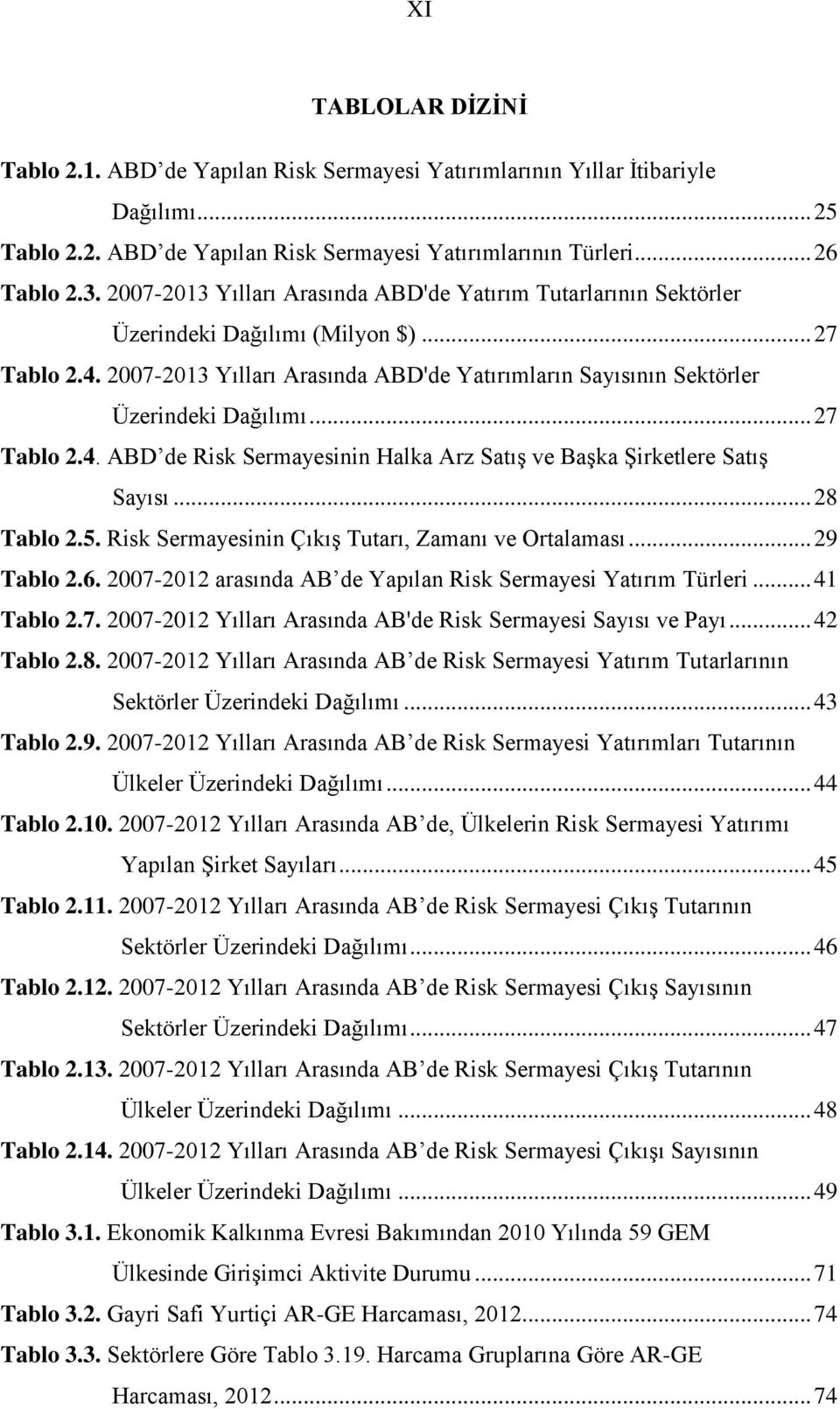 .. 27 Tablo 2.4. ABD de Risk Sermayesinin Halka Arz Satış ve Başka Şirketlere Satış Sayısı... 28 Tablo 2.5. Risk Sermayesinin Çıkış Tutarı, Zamanı ve Ortalaması... 29 Tablo 2.6.