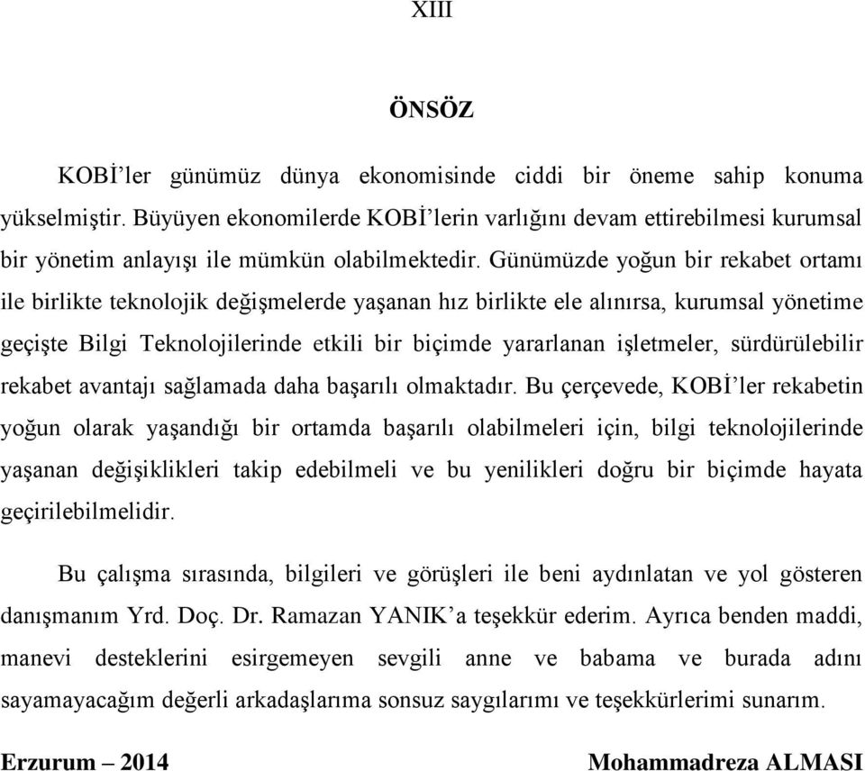 Günümüzde yoğun bir rekabet ortamı ile birlikte teknolojik değişmelerde yaşanan hız birlikte ele alınırsa, kurumsal yönetime geçişte Bilgi Teknolojilerinde etkili bir biçimde yararlanan işletmeler,