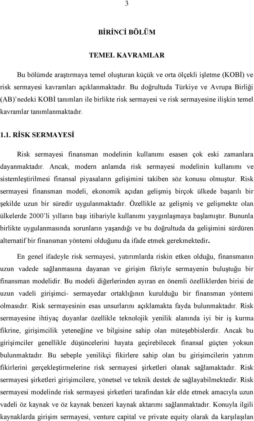 1. RİSK SERMAYESİ Risk sermayesi finansman modelinin kullanımı esasen çok eski zamanlara dayanmaktadır.