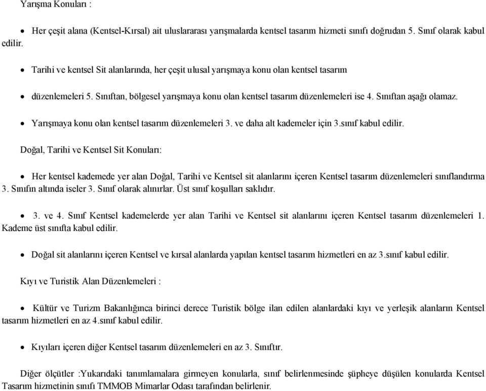 Sınıftan aşağı olamaz. Yarışmaya konu olan kentsel tasarım düzenlemeleri 3. ve daha alt kademeler için 3.sınıf kabul edilir.