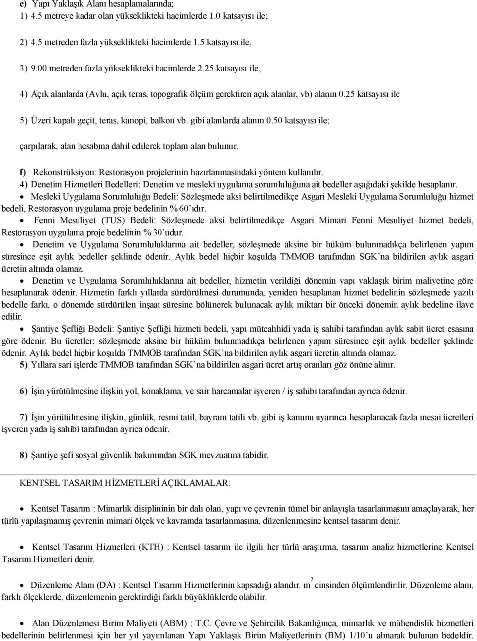 25 katsayısı ile 5) Üzeri kapalı geçit, teras, kanopi, balkon vb. gibi alanlarda alanın 0.50 katsayısı ile; çarpılarak, alan hesabına dahil edilerek toplam alan bulunur.