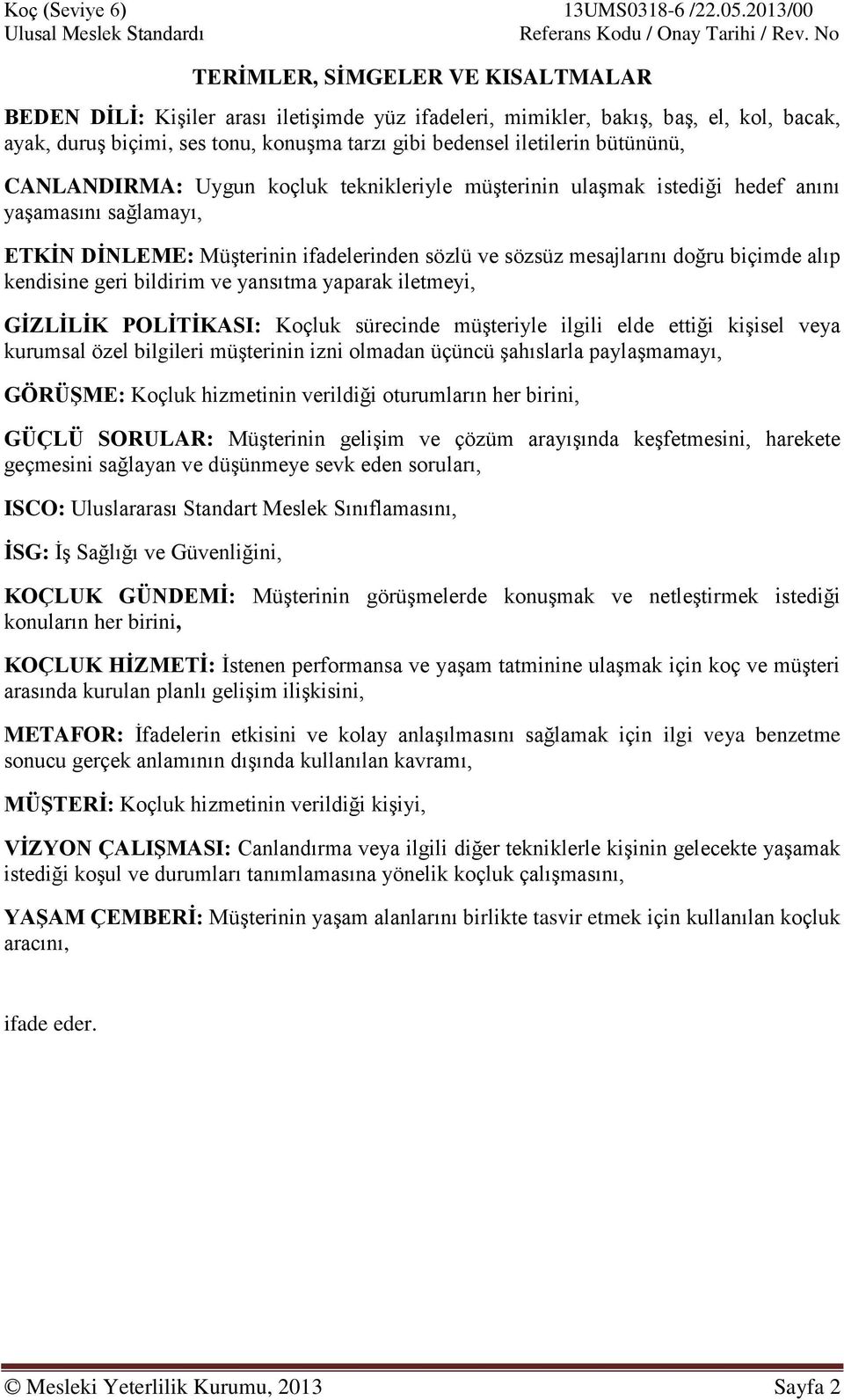 kendisine geri bildirim ve yansıtma yaparak iletmeyi, GİZLİLİK POLİTİKASI: Koçluk sürecinde müşteriyle ilgili elde ettiği kişisel veya kurumsal özel bilgileri müşterinin izni olmadan üçüncü