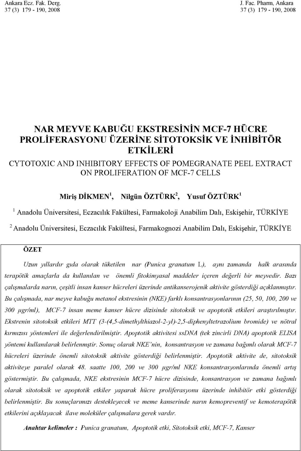 POMEGRANATE PEEL EXTRACT ON PROLIFERATION OF MCF-7 CELLS Miriş DİKMEN 1, Nilgün ÖZTÜRK 2, Yusuf ÖZTÜRK 1 1 Anadolu Üniversitesi, Eczacılık Fakültesi, Farmakoloji Anabilim Dalı, Eskişehir, TÜRKİYE 2