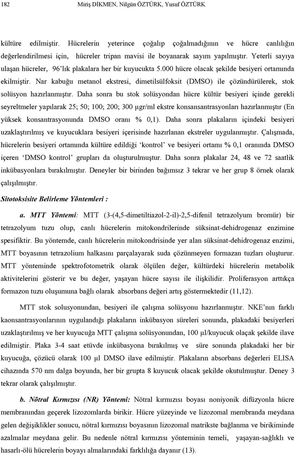 Yeterli sayıya ulaşan hücreler, 96 lık plakalara her bir kuyucukta 5.000 hücre olacak şekilde besiyeri ortamında ekilmiştir.