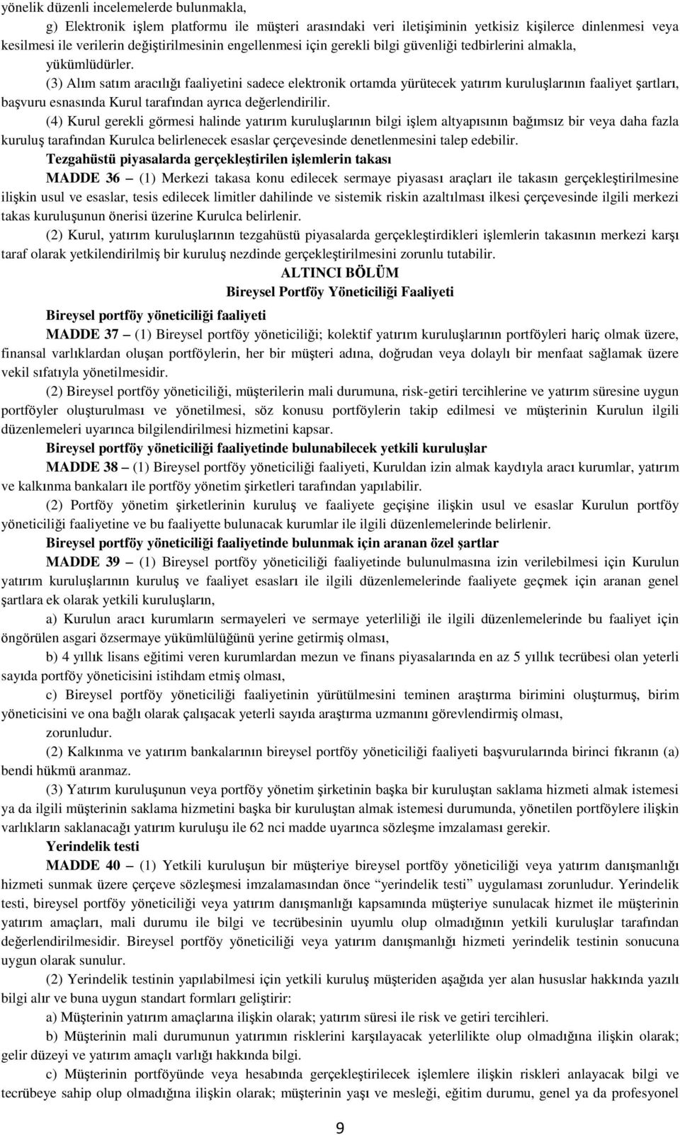 (3) Alım satım aracılığı faaliyetini sadece elektronik ortamda yürütecek yatırım kuruluşlarının faaliyet şartları, başvuru esnasında Kurul tarafından ayrıca değerlendirilir.