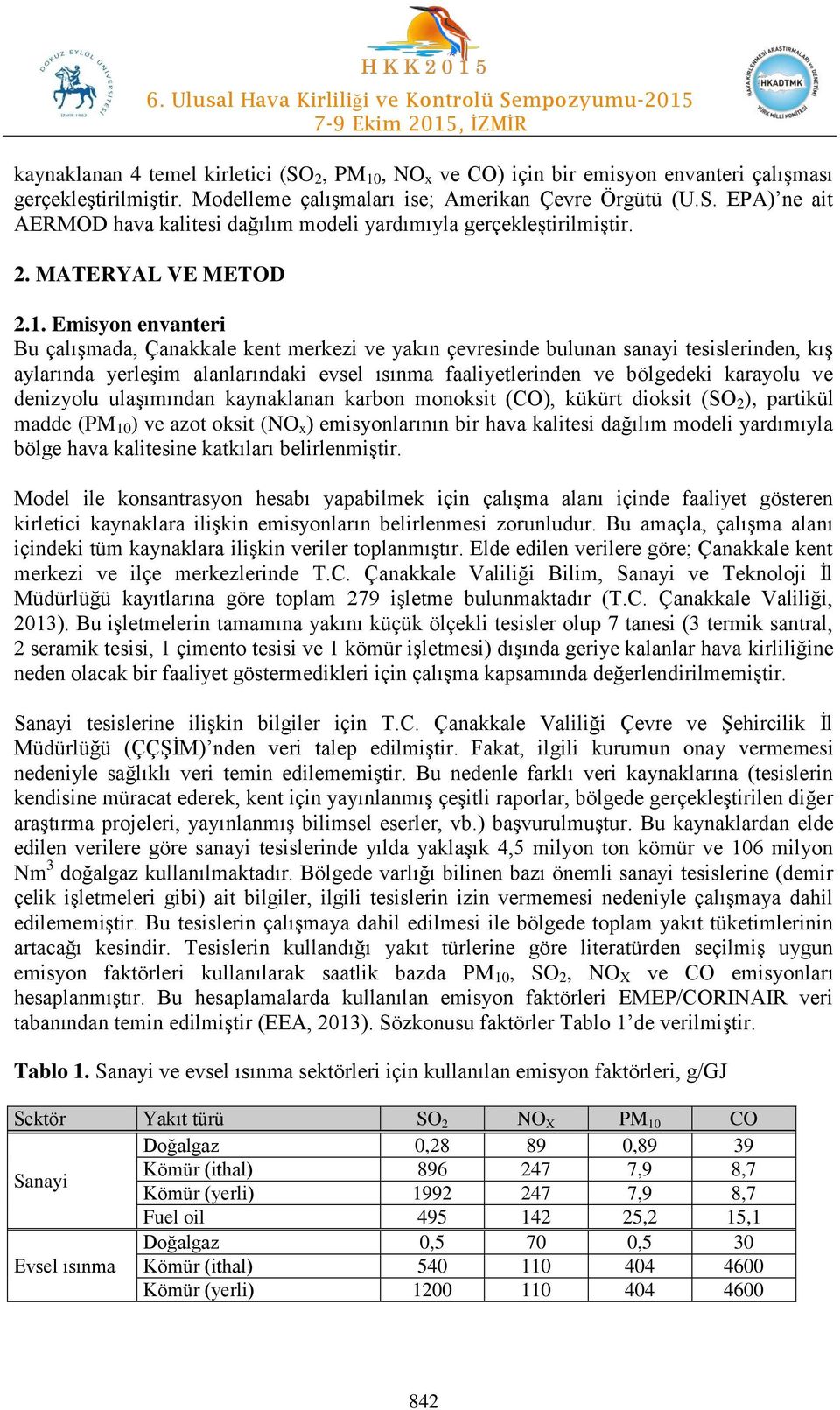 Emisyon envanteri Bu çalışmada, Çanakkale kent merkezi ve yakın çevresinde bulunan sanayi tesislerinden, kış aylarında yerleşim alanlarındaki evsel ısınma faaliyetlerinden ve bölgedeki karayolu ve