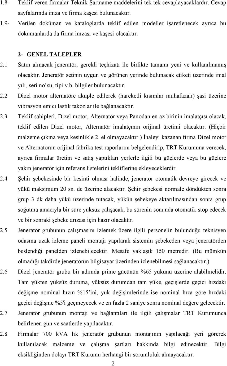 1 Satın alınacak jeneratör, gerekli teçhizatı ile birlikte tamamı yeni ve kullanılmamış olacaktır. Jeneratör setinin uygun ve görünen yerinde bulunacak etiketi üzerinde imal yılı, seri no su, tipi v.