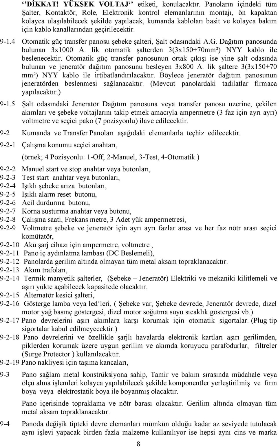 kanallarından geçirilecektir. 9-1.4 Otomatik güç transfer panosu şebeke şalteri, Şalt odasındaki A.G. Dağıtım panosunda bulunan 3x1000 A.