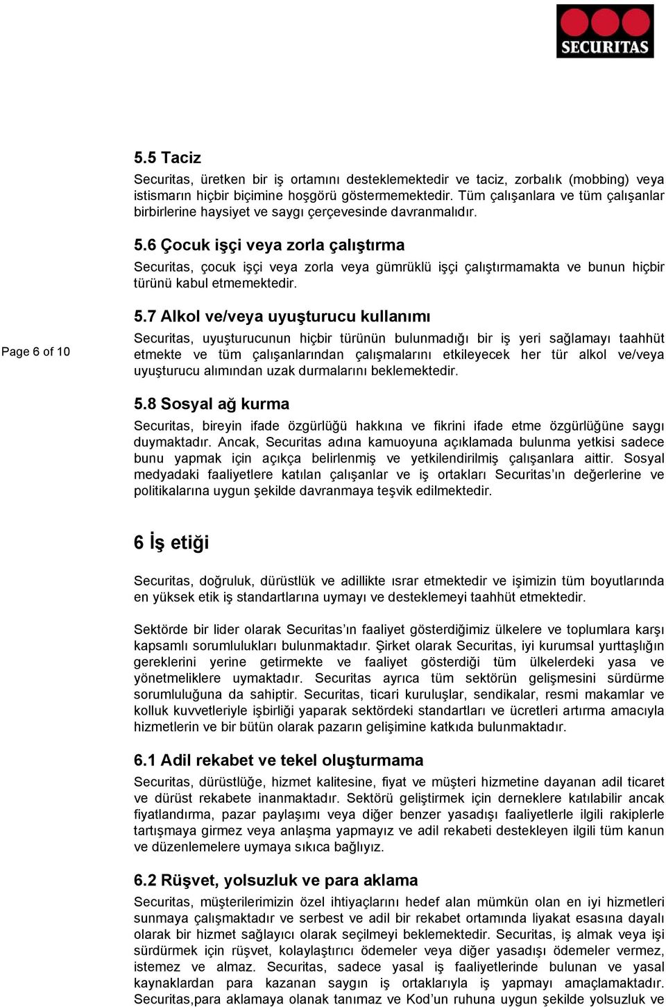 6 Çocuk işçi veya zorla çalıştırma Securitas, çocuk işçi veya zorla veya gümrüklü işçi çalıştırmamakta ve bunun hiçbir türünü kabul etmemektedir. Page 6 of 10 5.