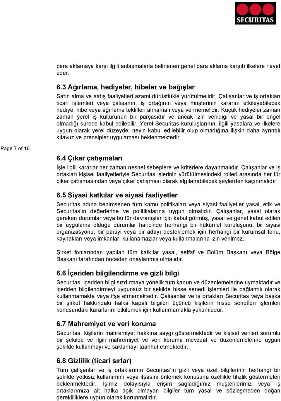 Çalışanlar ve iş ortakları ticari işlemleri veya çalışanın, iş ortağının veya müşterinin kararını etkileyebilecek hediye, hibe veya ağırlama teklifleri almamalı veya vermemelidir.