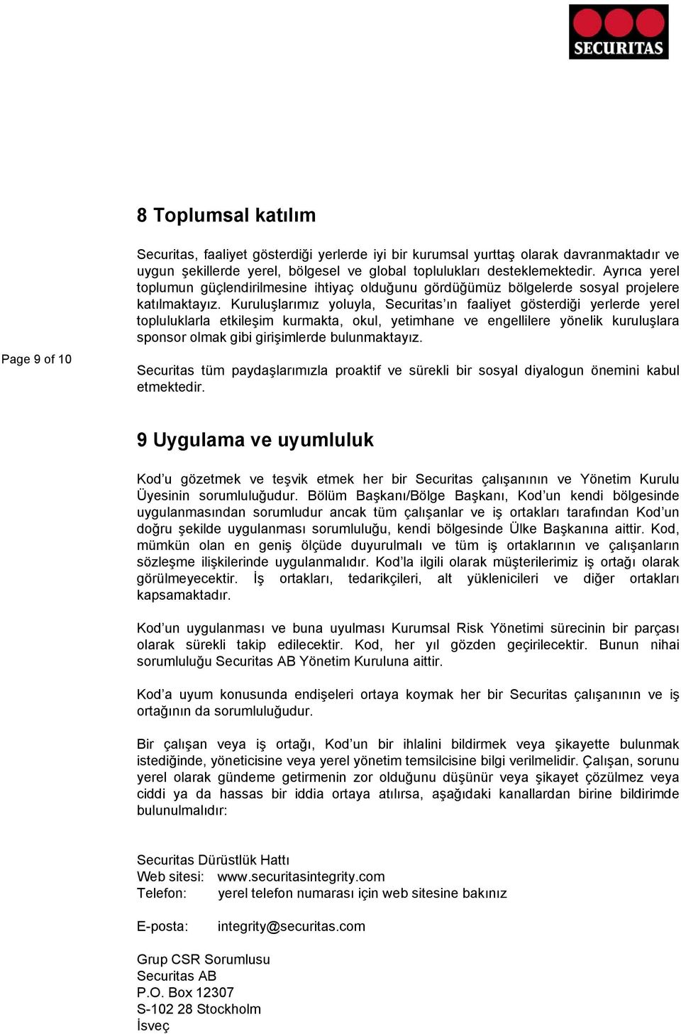 Kuruluşlarımız yoluyla, Securitas ın faaliyet gösterdiği yerlerde yerel topluluklarla etkileşim kurmakta, okul, yetimhane ve engellilere yönelik kuruluşlara sponsor olmak gibi girişimlerde