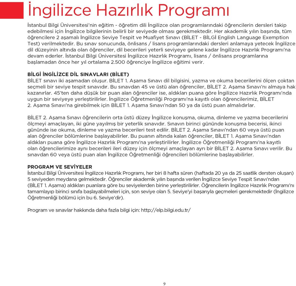 Bu sınav sonucunda, önlisans / lisans programlarındaki dersleri anlamaya yetecek İngilizce dil düzeyinin altında olan öğrenciler, dil becerileri yeterli seviyeye gelene kadar İngilizce Hazırlık