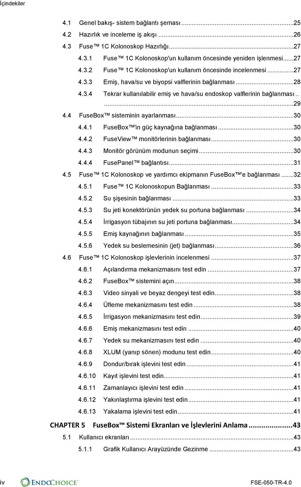 ....29 4.4 FuseBox sisteminin ayarlanması...30 4.4.1 FuseBox 'in güç kaynağına bağlanması...30 4.4.2 FuseView monitörlerinin bağlanması...30 4.4.3 Monitör görünüm modunun seçimi...30 4.4.4 FusePanel bağlantısı.