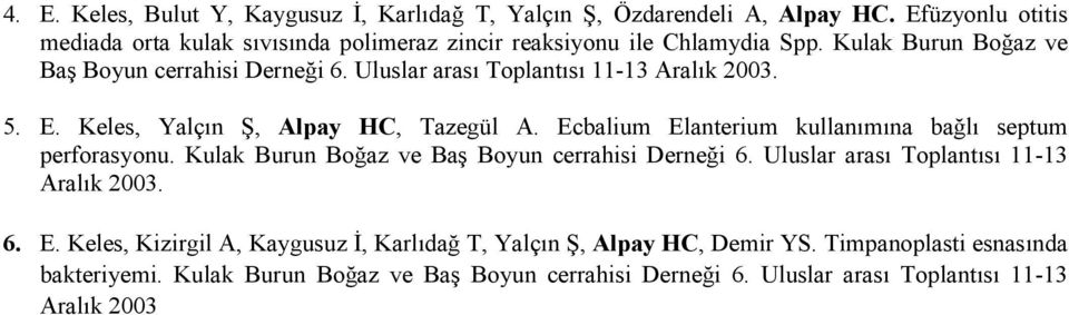 Uluslar arası Toplantısı 11-13 Aralık 2003. 5. E. Keles, Yalçın Ş, Alpay HC, Tazegül A. Ecbalium Elanterium kullanımına bağlı septum perforasyonu.