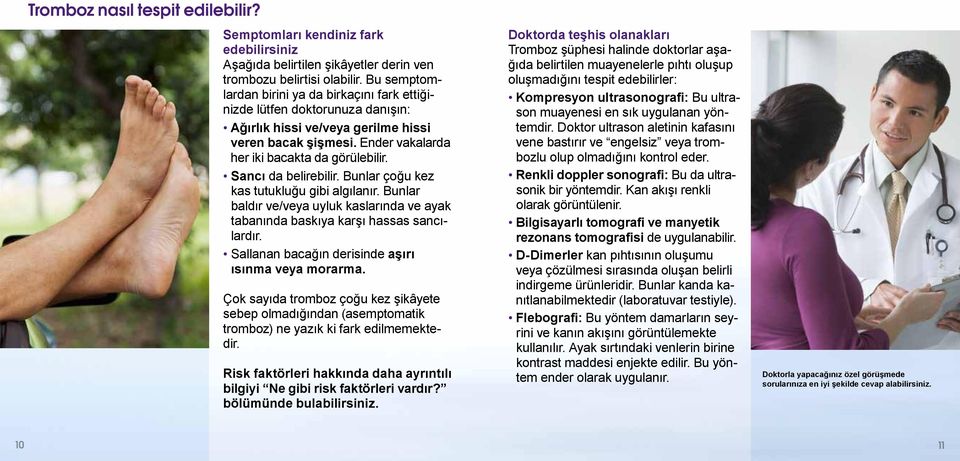 S a n c ı da belirebilir. Bunlar çoğu kez kas tutukluğu gibi algılanır. Bunlar baldır ve/veya uyluk kaslarında ve ayak tabanında baskıya karşı hassas sancılardır.