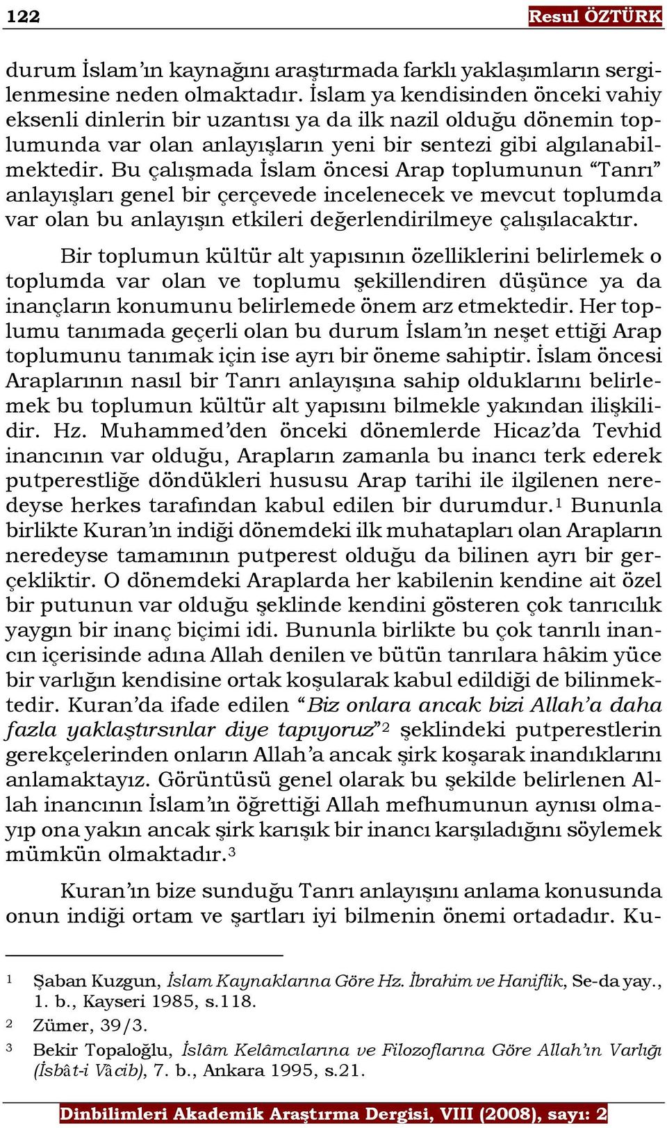 Bu çalışmada İslam öncesi Arap toplumunun Tanrı anlayışları genel bir çerçevede incelenecek ve mevcut toplumda var olan bu anlayışın etkileri değerlendirilmeye çalışılacaktır.