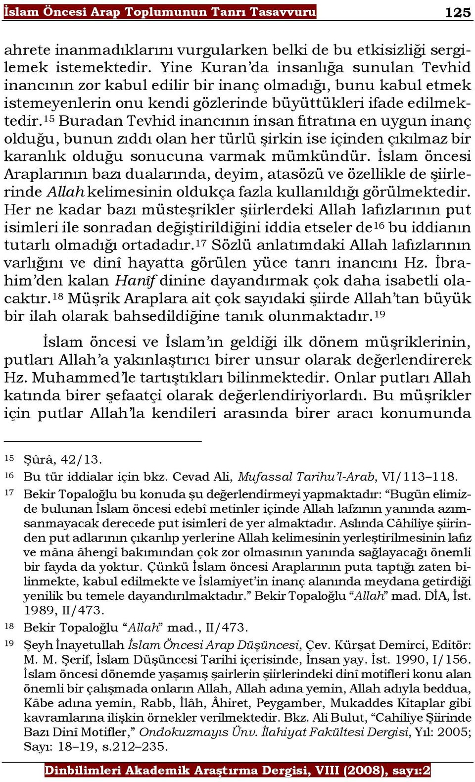 15 Buradan Tevhid inancının insan fıtratına en uygun inanç olduğu, bunun zıddı olan her türlü şirkin ise içinden çıkılmaz bir karanlık olduğu sonucuna varmak mümkündür.