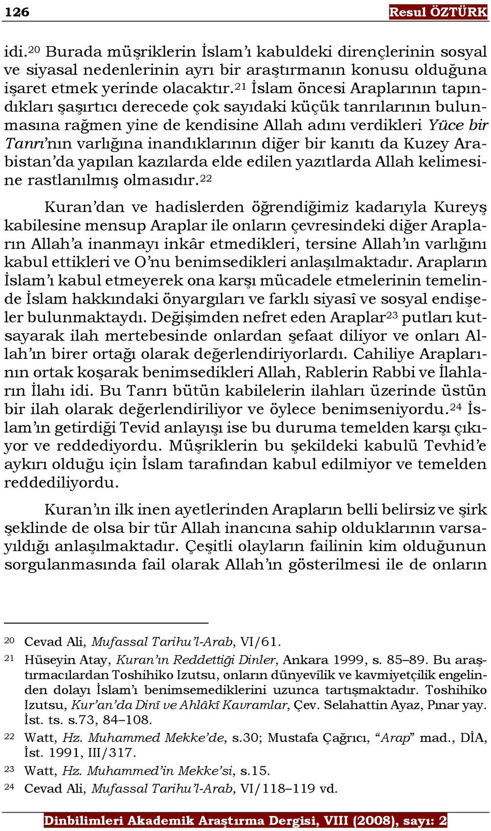 diğer bir kanıtı da Kuzey Arabistan da yapılan kazılarda elde edilen yazıtlarda Allah kelimesine rastlanılmış olmasıdır.