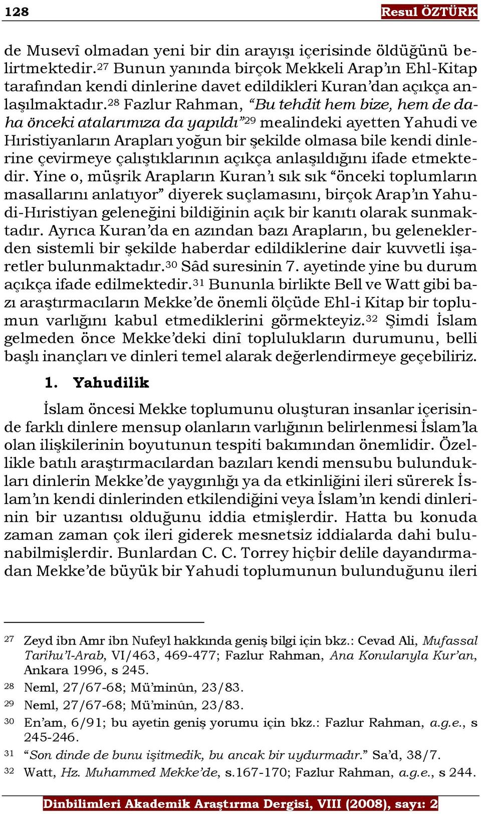 28 Fazlur Rahman, Bu tehdit hem bize, hem de daha önceki atalarımıza da yapıldı 29 mealindeki ayetten Yahudi ve Hıristiyanların Arapları yoğun bir şekilde olmasa bile kendi dinlerine çevirmeye