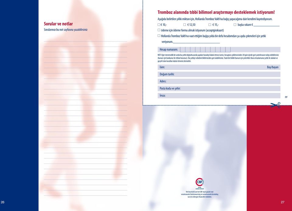 10,- 12,50 15,- başka rakam ödeme için ődeme formu almak istiyorum (acceptgirokaart) Hollanda Tromboz Vakfı na vaat ettiğim bağışı yılda bir defa hesabımdan şu ayda çekmeleri için yetki veriyorum.