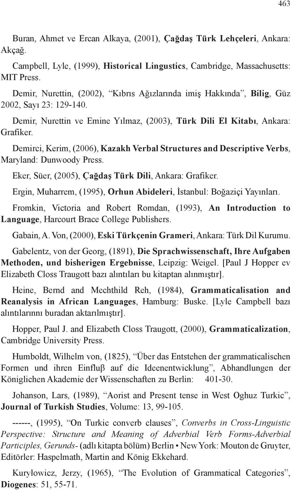 Demirci, Kerim, (2006), Kazakh Verbal Structures and Descriptive Verbs, Maryland: Dunwoody Press. Eker, Süer, (2005), Çağdaş Türk Dili, Ankara: Grafiker.