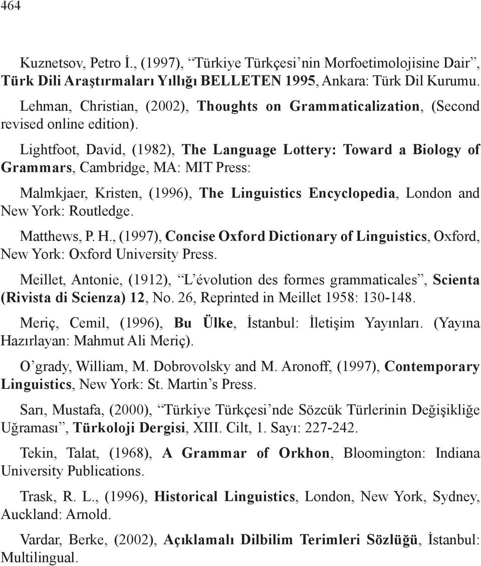 Lightfoot, David, (1982), The Language Lottery: Toward a Biology of Grammars, Cambridge, MA: MIT Press: Malmkjaer, Kristen, (1996), The Linguistics Encyclopedia, London and New York: Routledge.