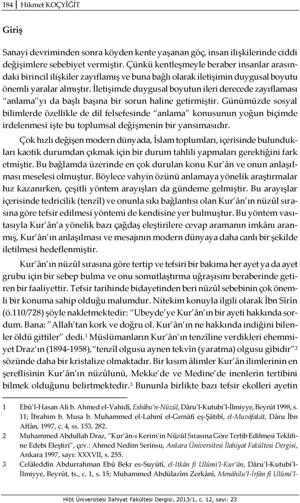 İletişimde duygusal boyutun ileri derecede zayıflaması anlama yı da başlı başına bir sorun haline getirmiştir.