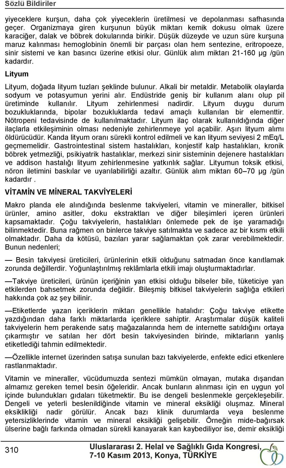 DüĢük düzeyde ve uzun süre kurģuna maruz kalınması hemoglobinin önemli bir parçası olan hem sentezine, eritropoeze, sinir sistemi ve kan basıncı üzerine etkisi olur.