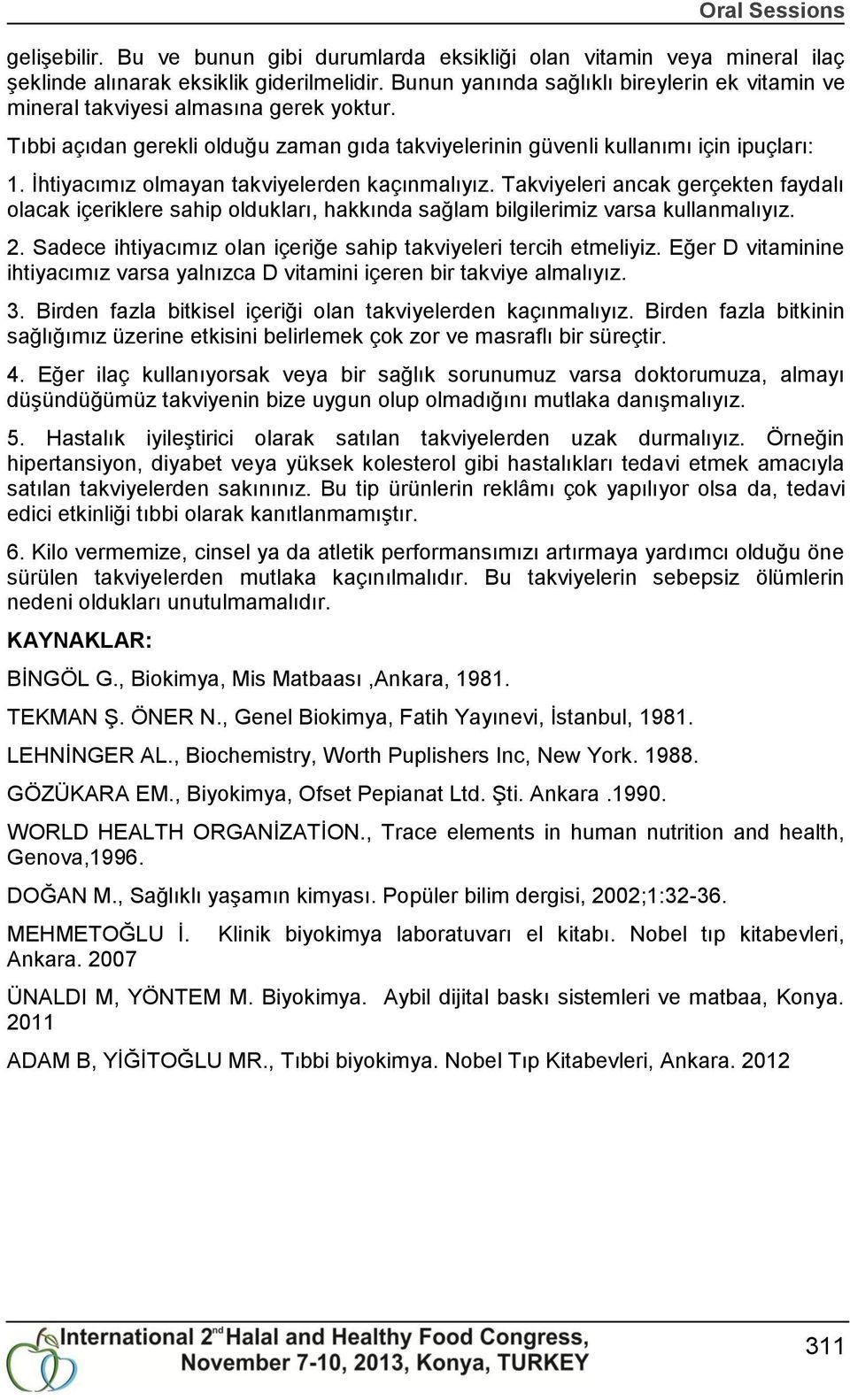 Ġhtiyacımız olmayan takviyelerden kaçınmalıyız. Takviyeleri ancak gerçekten faydalı olacak içeriklere sahip oldukları, hakkında sağlam bilgilerimiz varsa kullanmalıyız. 2.