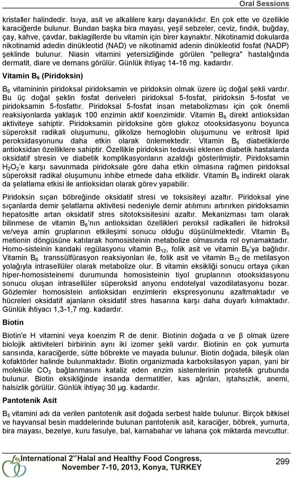 Nikotinamid dokularda nikotinamid adedin dinükleotid (NAD) ve nikotinamid adenin dinükleotid fosfat (NADP) Ģeklinde bulunur.